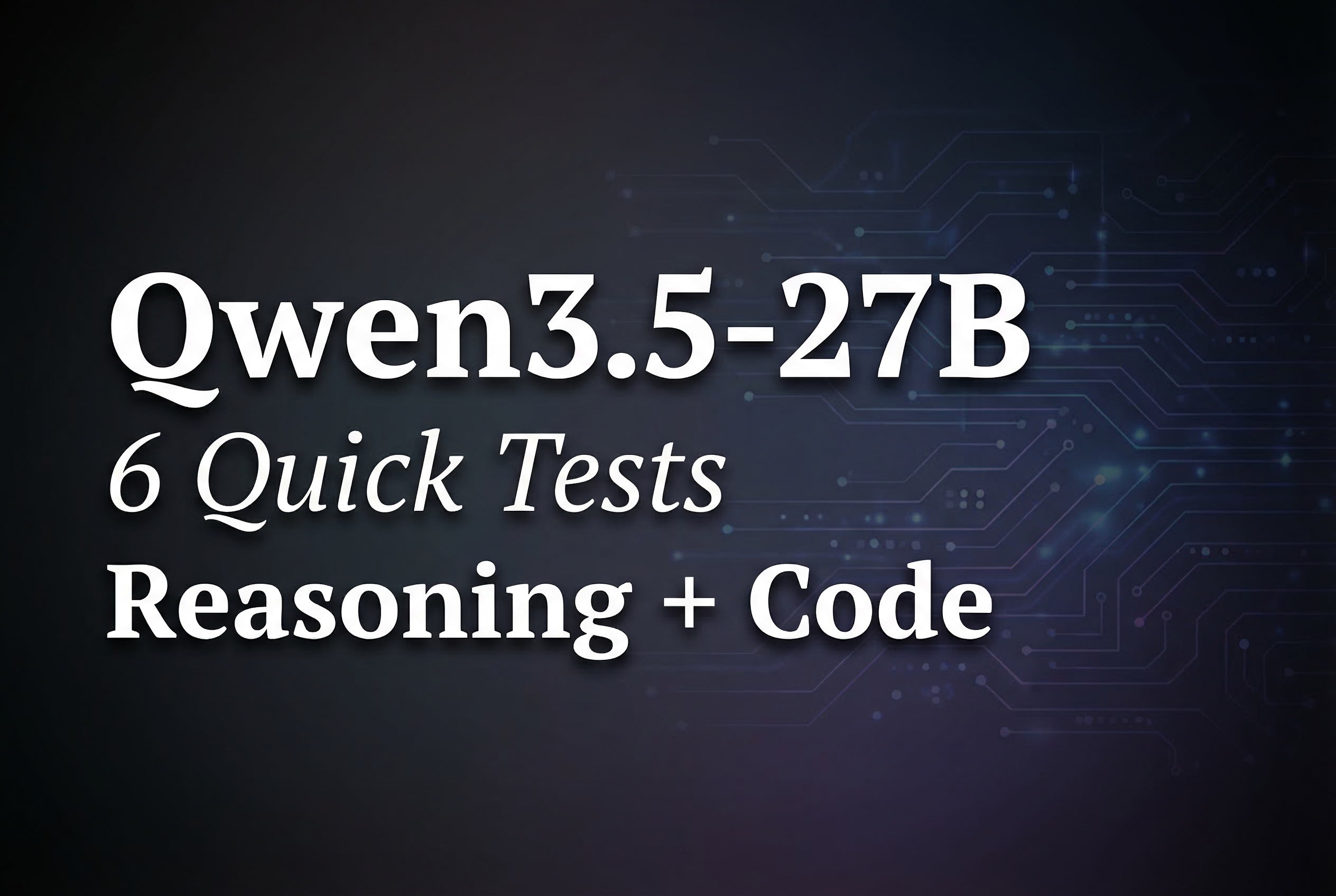 Qwen3.5-27B: 6 Quick Tests on Reasoning, Parsing, and Code