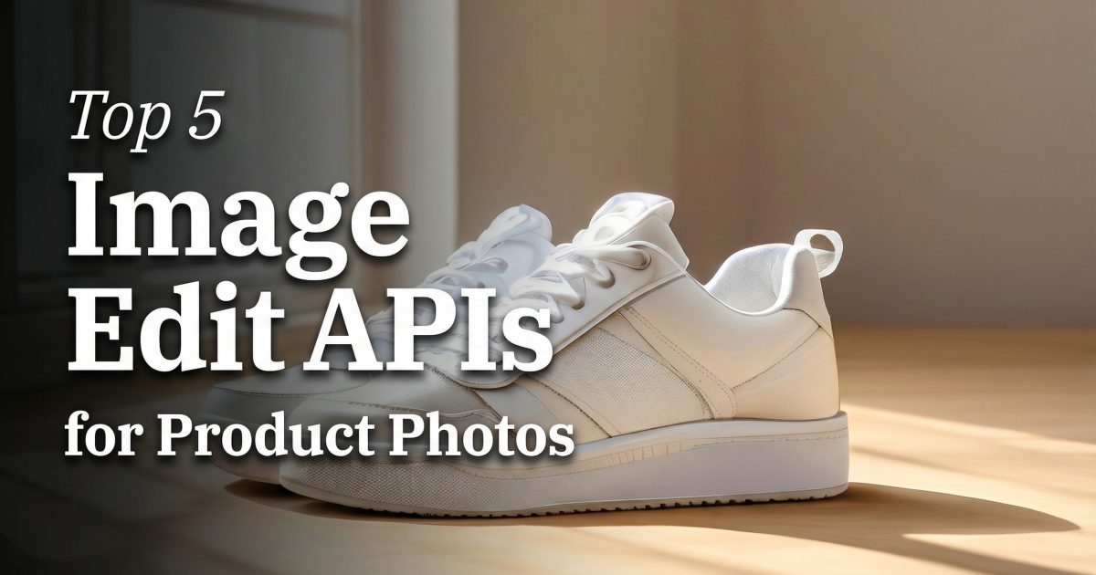 Top 5 Image Edit APIs for Product Photos (2026): 1 Edit Prompt Each